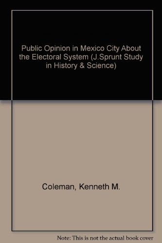 Public opinion in Mexico City about the electoral system, (James Sprunt studies in history and political science) (9780807850534) by Kenneth M. Coleman