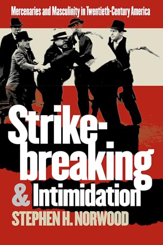 Strikebreaking and Intimidation: Mercenaries and Masculinity in Twentieth-Century America (9780807853733) by Norwood, Stephen H.