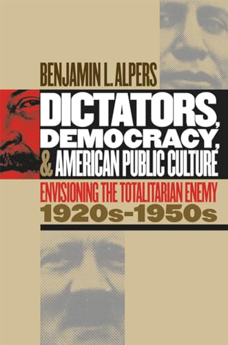 Beispielbild fr Dictators, Democracy, and American Public Culture : Envisioning the Totalitarian Enemy, 1920s-1950s zum Verkauf von Better World Books