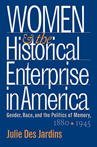 Stock image for Women and the Historical Enterprise in America: Gender, Race and the Politics of Memory : Gender, Race, and the Politics of Memory, 1880-1945 for sale by Better World Books