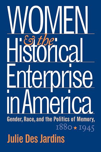 Stock image for Women and the Historical Enterprise in America: Gender, Race and the Politics of Memory: Gender, Race, and the Politics of Memory, 1880-1945 (Gender and American Culture) for sale by BooksRun