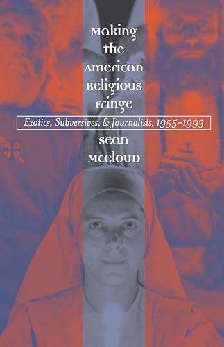 Making the American Religious Fringe: Exotics, Subversives, and Journalists, 1955-1993