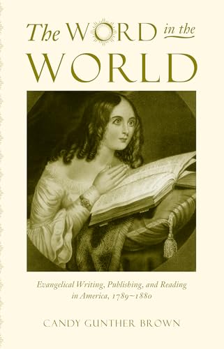 Beispielbild fr The Word in the World : Evangelical Writing, Publishing, and Reading in America, 1789-1880 zum Verkauf von Better World Books