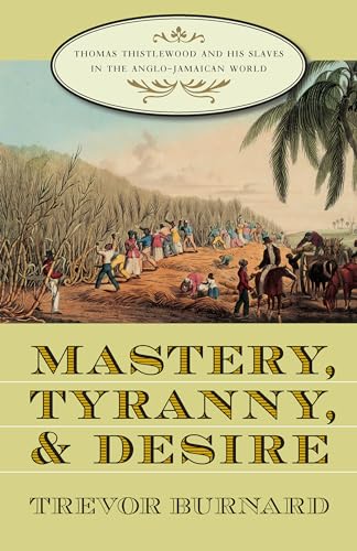 9780807855256: Mastery\U00B7 Tyranny\U00B7 And Desire: Thomas Thistlewood and His Slaves in the Anglo-Jamaican World