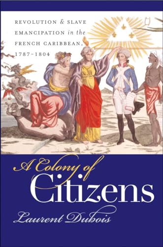 A Colony of Citizens: Revolution & Slave Emancipation in the French Caribbean, 1787-1804