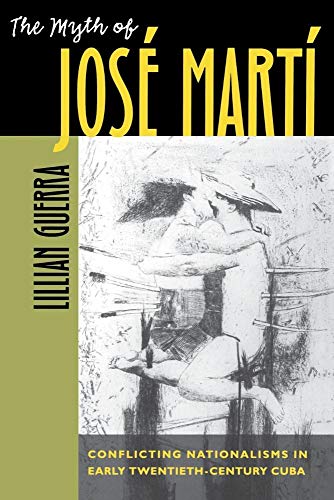 The Myth of José Martí: Conflicting Nationalisms in Early Twentieth-Century Cuba (Envisioning Cub...