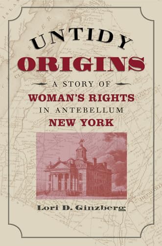 9780807856086: Untidy Origins: A Story of Woman's Rights in Antebellum New York