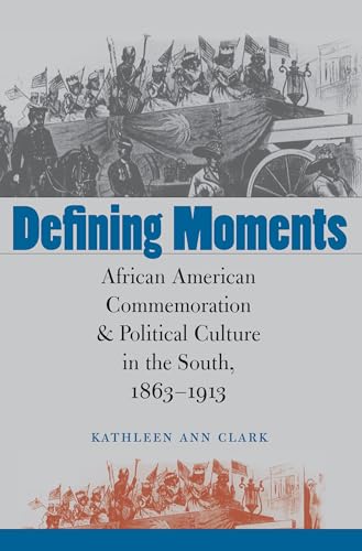 Beispielbild fr Defining Moments: African American Commemoration and Political Culture in the South, 1863-1913 zum Verkauf von BooksRun