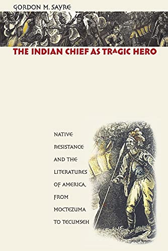 Stock image for The Indian Chief As Tragic Hero : Native Resistance and the Literatures of America, from Moctezuma to Tecumseh for sale by Better World Books