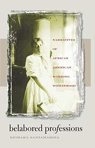 Beispielbild fr Belabored Professions : Narratives of African American Working Womanhood zum Verkauf von Better World Books