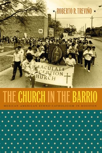 Imagen de archivo de The Church in the Barrio: Mexican American Ethno-Catholicism in Houston a la venta por Gulf Coast Books