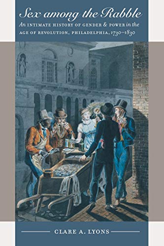 Beispielbild fr Sex among the Rabble: An Intimate History of Gender and Power in the Age of Revolution, Philadelphia, 1730-1830 (Published by the Omohundro Institute . and the University of North Carolina Press) zum Verkauf von SecondSale