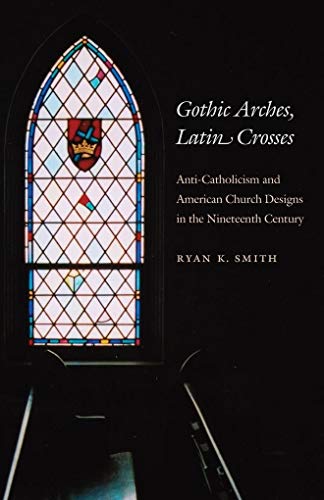 Gothic arches, Latin crosses: anti-Catholicism and American church designs in the nineteenth Century