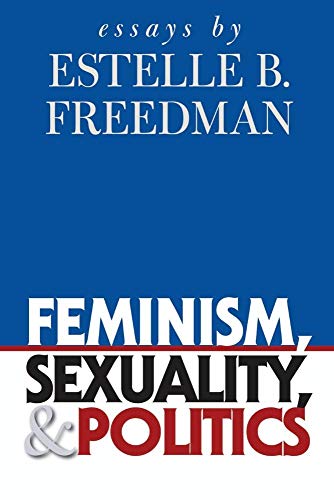 Imagen de archivo de Feminism, Sexuality, and Politics: Essays by Estelle B. Freedman (Gender and American Culture) a la venta por Open Books