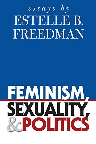 Stock image for Feminism, Sexuality, and Politics: Essays by Estelle B. Freedman (Gender and American Culture) for sale by Open Books