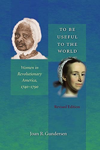 To Be Useful to the World: Women in Revolutionary America, 1740-1790 (9780807856970) by Gundersen, Joan R.