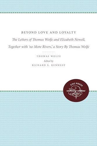 Beispielbild fr Beyond Love and Loyalty The Letters of Thomas Wolfe and Elizabeth Nowell, Together with 'no More Rivers,' a Story By Thomas Wolfe zum Verkauf von PBShop.store US