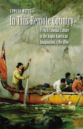 Beispielbild fr In This Remote Country: French Colonial Culture in the Anglo-American Imagination, 1780-1860. zum Verkauf von Powell's Bookstores Chicago, ABAA