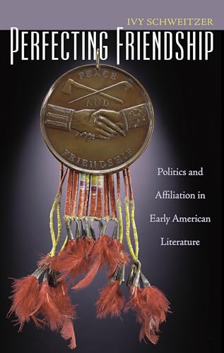 Beispielbild fr Perfecting Friendship: Politics & Affiliation in Early American Literature. zum Verkauf von Powell's Bookstores Chicago, ABAA