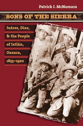 Imagen de archivo de Sons of the Sierra: Ju?rez, D?az, and the People of Ixtl?n, Oaxaca, 1855-1920 a la venta por SecondSale