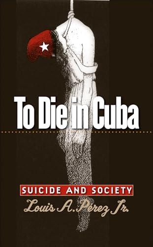 Stock image for To Die in Cuba: Suicide and Society (H. Eugene and Lillian Youngs Lehman Series) for sale by GF Books, Inc.