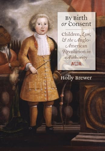 Beispielbild fr By Birth or Consent: Children, Law, and the Anglo-American Revolution in Authority (Published by the Omohundro Institute of Early American History and . and the University of North Carolina Press) zum Verkauf von Save With Sam