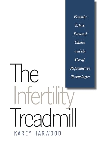 Stock image for The Infertility Treadmill: Feminist Ethics, Personal Choice, and the Use of Reproductive Technologies (Studies in Social Medicine) for sale by SecondSale