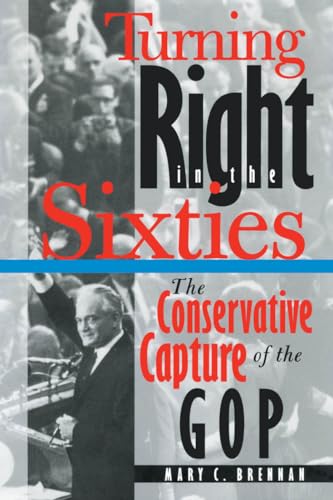 Turning Right in the Sixties: The Conservative Capture of the GOP (9780807858646) by Brennan, Mary C.