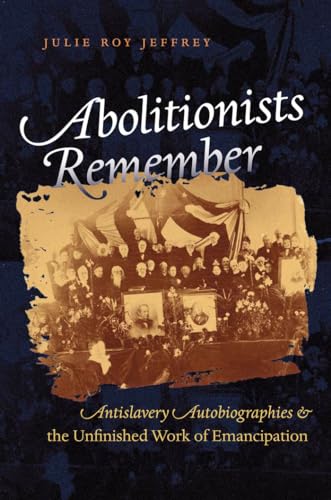 9780807858851: Abolitionists Remember: Antislavery Autobiographies and the Unfinished Work of Emancipation