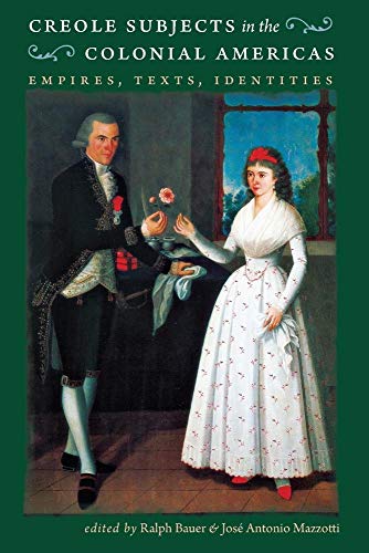 Imagen de archivo de Creole Subjects in the Colonial Americas: Empires, Texts, Identities (Published by the Omohundro Institute of Early American History and Culture and the University of North Carolina Press) a la venta por HPB Inc.