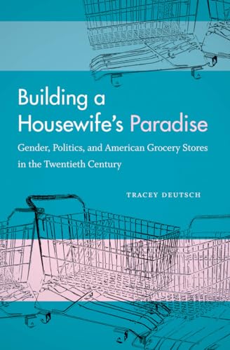 9780807859766: Building a Housewife's Paradise: Gender, Politics, and American Grocery Stores in the Twentieth Century