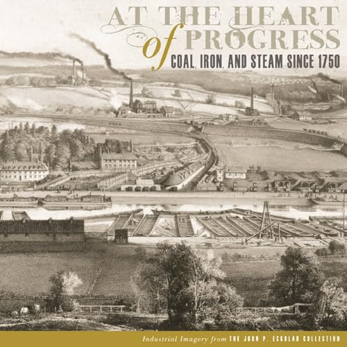 Stock image for At the Heart of Progress Coal, Iron, and Steam Since 1750 for sale by Liberty Book Shop