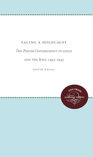 Facing a Holocaust: The Polish Government-in-exile and the Jews, 1943-1945 (UNC Press Enduring Editions) (9780807865354) by Engel, David