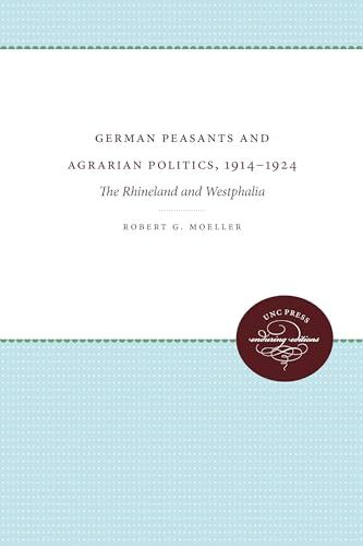 German Peasants and Agrarian Politics, 1914-1924: The Rhineland and Westphalia (9780807865705) by Moeller, Robert G