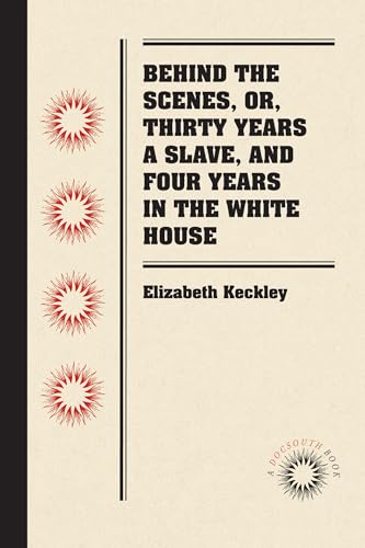 Stock image for Behind the Scenes, or, Thirty Years a Slave, and Four Years in the White House for sale by ThriftBooks-Dallas