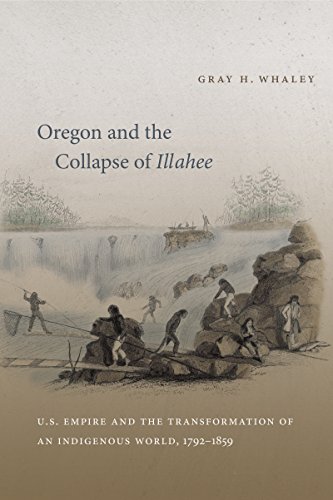 Imagen de archivo de Oregon and the Collapse of Illahee: U.S. Empire and the Transformation of an Indigenous World, 1792-1859 a la venta por Books Unplugged