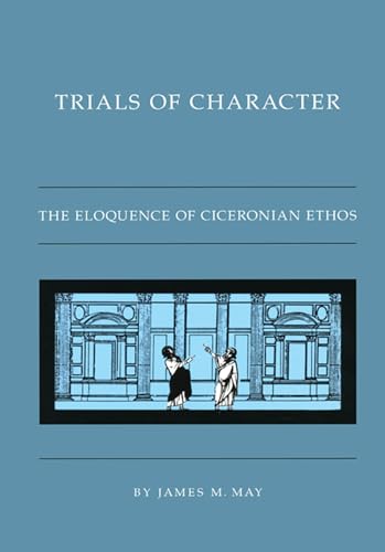 Stock image for Trials of Character: The Eloquence of Ciceronian Ethos for sale by Chiron Media