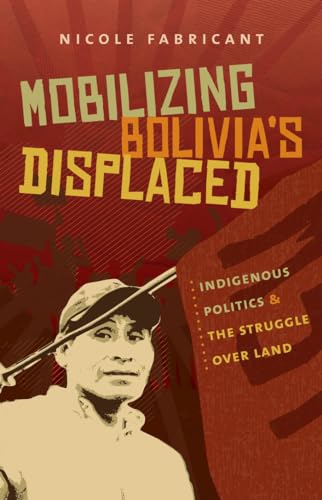 9780807872499: Mobilizing Bolivia's Displaced: Indigenous Politics and the Struggle over Land (First Peoples: New Directions in Indigenous Studies (University of North Carolina Press Paperback))