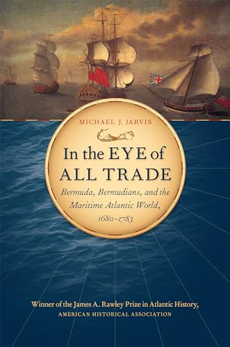 9780807872840: In the Eye of All Trade: Bermuda, Bermudians, and the Maritime Atlantic World, 1680-1783 (Published by the Omohundro Institute of Early American . . . ... and the University of North Carolina Press)