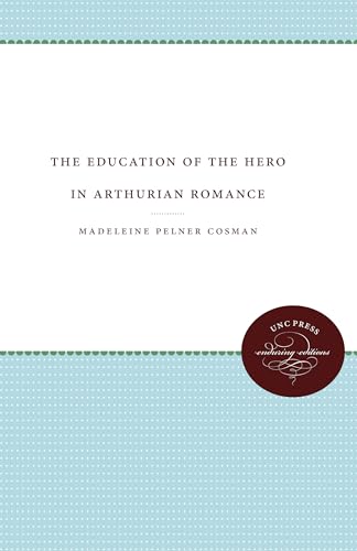 The Education of the Hero in Arthurian Romance (Unc Press Enduring Editions) (9780807873335) by Cosman, Madeleine Pelner