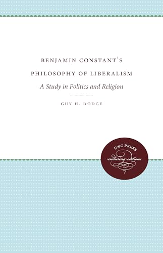 Imagen de archivo de Benjamin Constant's Philosophy of Liberalism: A Study in Politics and Religion (Unc Press Enduring Editions) a la venta por Lucky's Textbooks