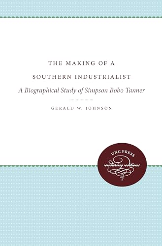 Stock image for The Making of a Southern Industrialist: A Biographical Study of Simpson Bobo Tanner for sale by Chiron Media