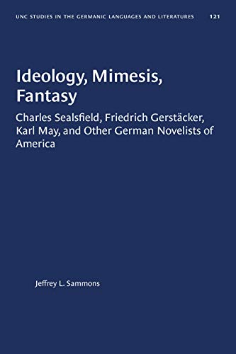 Ideology, Mimesis, Fantasy: Charles Sealsfield, Friedrich Gerstacker, Karl May, and Other German Novelists of America (University of North Carolina Studies in the Germanic Languages and Literatures, No. 121) (9780807881217) by Sammons, Jeffrey L.