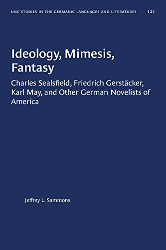 9780807881217: Ideology, Mimesis, Fantasy : Charles Sealsfield, Friedrich Gerstacker, Karl May, and Other German Novelists of America (University of North Carolina Studies in the Germanic Languages and Literatures, No. 121)