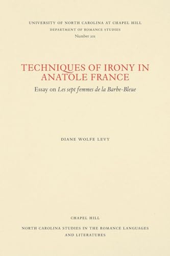 Stock image for Techniques of Irony in Anatole France: Essay on Les Sept Femmes de La Barbe-Bleue.; (North Carolina Studies in the Romance Languages and Literatures Number 201) for sale by J. HOOD, BOOKSELLERS,    ABAA/ILAB