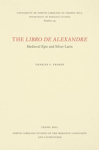 9780807892497: The Libro De Alexandre: Medieval Epic and Silver Latin: 245 (North Carolina Studies in the Romance Languages and Literature)