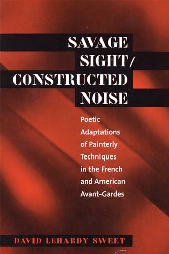 Beispielbild fr Savage Sight/Constructed Noise: Poetic Adaptations of Painterly Techniques in the French and American Avant-Gardes (North Carolina Studies in the Romance Languages and Literature, 276) zum Verkauf von Powell's Bookstores Chicago, ABAA