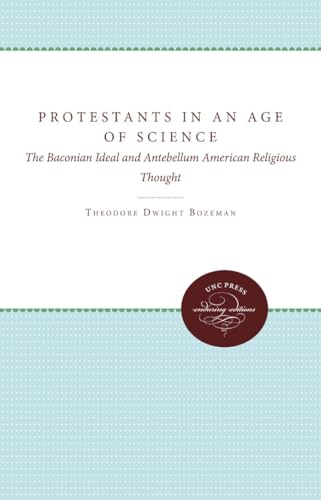 Beispielbild fr Protestants in an Age of Science: The Baconian Ideal and Antebellum American Religious Thought zum Verkauf von Chiron Media