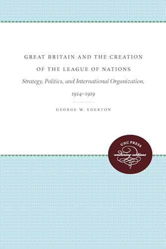 Stock image for Great Britain and the Creation of the League of Nations: Strategy, Politics, and International Organization, 1914-1919 (Supplementary Volumes to the Papers of Woodrow Wilson) for sale by Chiron Media