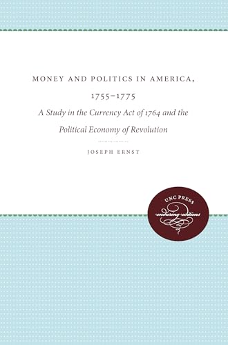 Stock image for Money and Politics in America, 1755-1775: A Study in the Currency Act of 1764 and the Political Economy of Revolution (Published by the Omohundro Institute of Early American Histo) for sale by Chiron Media